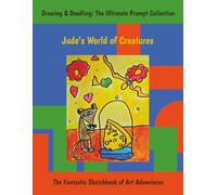 Jude’s World of Creatures: Drawing & Doodling: The Ultimate Prompt Collection, The Fantastic Sketchbook of Art Adventures