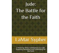 Jude: The Battle for the Faith: A Verse-by-Verse Commentary on Jude: Exposing Deception and Contending for the Faith