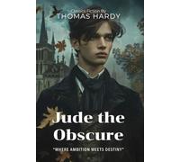 Jude the Obscure By Thomas Hardy (Illustrated & Annotated): A Dark Victorian Tale of Dreams, Desire, and Social Defiance