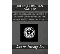Judeo-Christian Values?: A Confessional Lutheran Reckoning with Dispensationalism, Christian Zionism, and the Gospel They Replaced