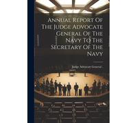 Judge Advocate Annual Report Of The Judge Advocate General Of The N (Tascabile)