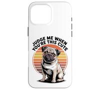 Judge Me When You're This Cute | Retro Pug Dog Custodia per iPhone 16 Pro Max