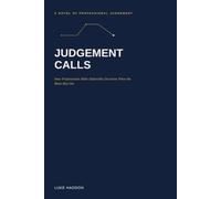 Judgement Calls: How Professionals Make Defensible Decisions When the Rules Run Out.