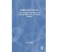 Judges and Convicts: The Principles and Patterns of Criminal Sentencing in Victorian England