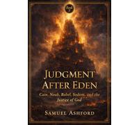 Judgment After Eden: Cain, Noah, Babel, Sodom, and the Justice of God: 3