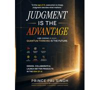 Judgment Is The Advantage: Design, Collaborate & Launch with AI - The Quantum Thinking Playbook: In the age of AI, execution is cheap. Judgment decides what matters.