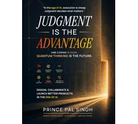 Judgment Is The Advantage: Design, Collaborate & Launch with AI - The Quantum Thinking Playbook: In the age of AI, execution is cheap. Judgment decides what matters.