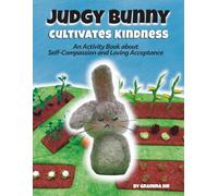 Judgy Bunny Cultivates Kindness: An Activity Book about Self-Compassion and Loving Acceptance