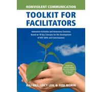 Nonviolent Communication Toolkit for Facilitators: Interactive Activities and Awareness Exercises Based on 18 Key Concepts for the Development of NVC Skills and Consciousness