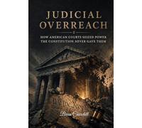 JUDICIAL OVERREACH: How American Courts Seized Power the Constitution Never Gave Them