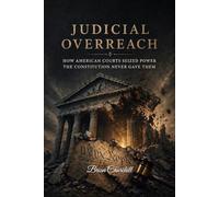 JUDICIAL OVERREACH: How American Courts Seized Power the Constitution Never Gave Them: 8
