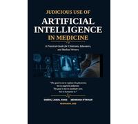 Judicious Use of Artificial Intelligence in Medicine: Practical, Ethical, and Human-Centred Guide for Clinicians, Educators, and Writers