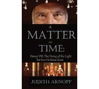 Judith Arnopp A Matter of Time - Henry VIII, the Dying of the Light (Tascabile)