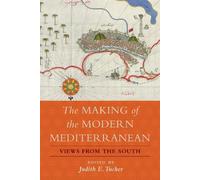 Judith E. Tucker The Making of the Modern Mediterranean (Tascabile)