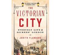 The Victorian City: Everyday Life in Dickens' London by Flanders, Judith