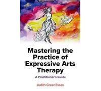 Judith Greer Essex Mastering the Practice of Expressive Arts Therapy (Tascabile)