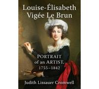 Louise-elisabeth Vigee Le Brun: Portrait of an Artist, 1755-1842