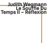 Judith Wegmann - Le Souffle Du Temps Ii: Reflexion