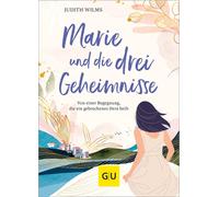 Judith Wilms Marie und die drei Geheimnisse: Von einer Begegnung, di (Tascabile)