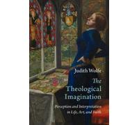The Theological Imagination: Perception and Interpretation in Life, Art, and Faith