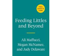Feeding Littles and Beyond: 100 Baby-Led-Weaning-Friendly Recipes the Whole Family Will Love: A Cookbook
