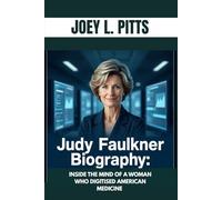 JUDY FAULKNER BIOGRAPHY : INSIDE THE MIND OF A WOMAN WHO DIGITISED AMERICAN MEDICINE: HOW ONE WOMAN REVOLUTIONIZED ELECTRONIC MEDICAL RECORDS AND BUILT AN EMPIRE