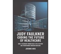 Judy Faulkner: Coding the Future of Healthcare: How a Visionary Woman Built Epic Systems and Transformed Modern Medicine