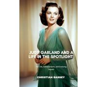JUDY GARLAND AND A LIFE IN THE SPOTLIGHT: Her Life, Achievements, and Enduring Impact