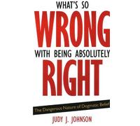 Judy J. Johnson What's So Wrong with Being Absolutely Right (Tascabile)