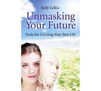 Judy Lekic Unmasking Your Future - Tools For Creating Your Best Life (Tascabile)