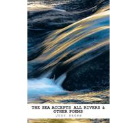 Judyt Brown The Sea Accepts All Rivers & Other Poems (Tascabile)