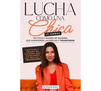 Juega como una Chica (y Gana): Tácticas y frases de mujeres que rompieron las reglas y triunfaron: Frases poderosas y lecciones de liderazgo femenino para triunfar en cualquier campo