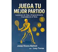 Juega tu Mejor Partido: Lecciones de Vida y Emprendimiento Inspiradas en el Tenis