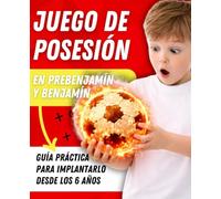 JUEGO DE POSESIÓN en Prebenjamín y Benjamín: GUÍA PRÁCTICA para implantarlo desde los 6 AÑOS: hábitos, metodología y planificación real para entrenadores de fútbol base
