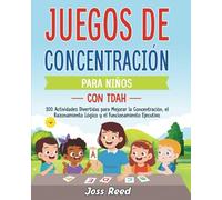 Juegos de concentración para niños con TDAH: 100 actividades divertidas para mejorar la concentración, el razonamiento lógico y el funcionamiento ejecutivo