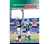 Juegos internacionales de la NFL GUÍA DE VIAJE 2025: La guía completa de los juegos históricos de la NFL en las grandes ciudades: horarios, sedes, equipos, viajes y experiencias de los fanáticos.