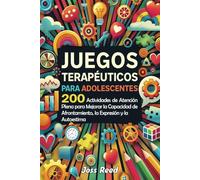Juegos terapéuticos para adolescents: 200 actividades de atención plena para mejorar la capacidad de afrontamiento, la expresión y la autoestima