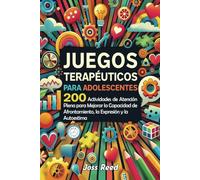 Juegos terapéuticos para adolescents: 200 actividades de atención plena para mejorar la capacidad de afrontamiento, la expresión y la autoestima