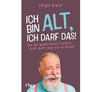 Jürgen Brater Ich bin alt, ich darf das: Von der wundervollen Freihe (Tascabile)