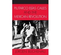 Jürgen Buchenau Plutarco Elías Calles and the Mexican Revolution (Tascabile)