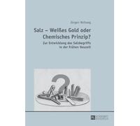 Jürgen Hollweg Salz - Weißes Gold oder Chemisches Prinzip? (Tascabile)
