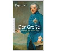 Jürgen Luh Der Große: Friedrich II. von Preußen (Tascabile)