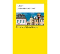 Reclams Städteführer Trier: Architektur und Kunst - Der Reiseführer für Kulturinteressierte - Städtetrip; Erkundungstour - 14946