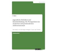 Jugendliche Rebellion und Identitätsfindung. Die Protagonisten im modernen und postmodernen Adoleszenzroman: Eine Analyse von "Der Fänger im Roggen", "Crazy" und "Tschick"