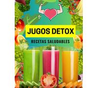 Jugos Detox. Recetas Saludables.: Descubre el impacto positivo de las frutas y verduras en tu salud.