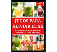 JUGOS PARA ALIVIAR EL SII: Recetas digestivas para calmar y restaurar la salud intestinal