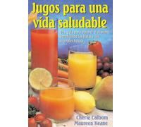 Jugos para una vida saludable: Una guia para obtener el maximo beneficio de las