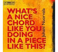 Juhani Nuorvala What's a Nice Chord Like You Doing in a Piece Like This? (CD)