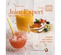 Juice expert. Un pieno di salute. 50 modi per estrarre succhi e sapori. Ediz. a colori