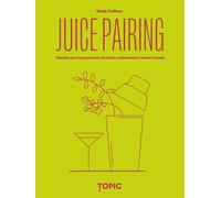 Juice pairing. Tecniche per la preparazione di succhi e abbinamenti natura...
